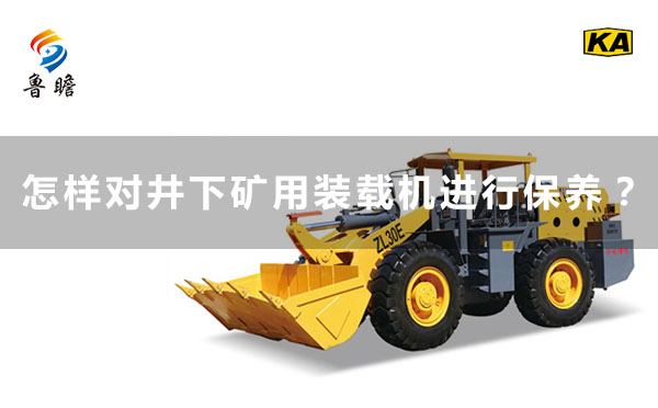 魯瞻機(jī)械：怎樣對(duì)井下礦用裝載機(jī)進(jìn)行保養(yǎng)？