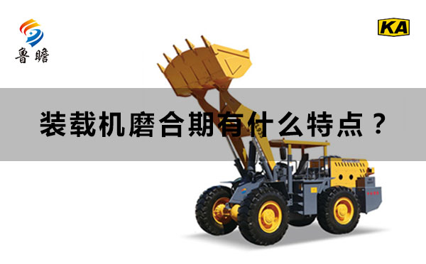 裝載機(jī)磨合期有什么特點(diǎn)？